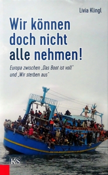 Wir können doch nicht alle nehmen! - Europa zwischen "Das Boot ist voll" und "Wir sterben aus" von Livia Klingl